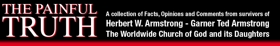 The painful truth about Herbert W. Armstrong, Garner Ted Arrmstrong and the Worldwide Church of God